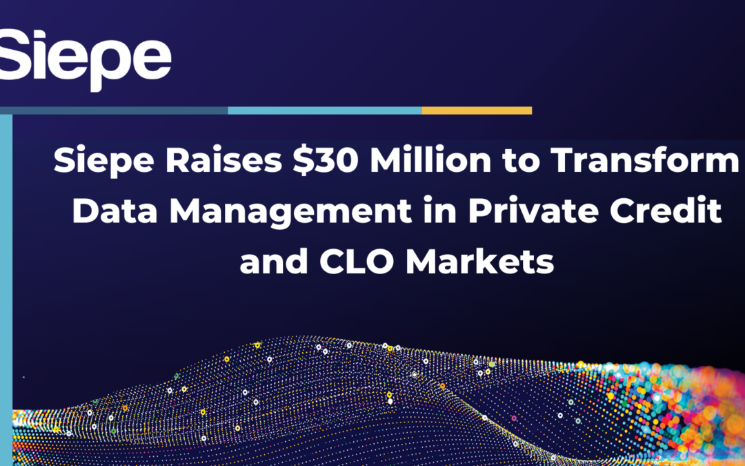 Siepe Raises $30 Million to Transform Data Management in Private Credit and CLO Markets