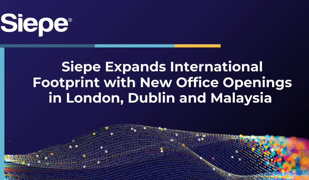 Siepe Expands International Footprint with New Office Openings in London, Dublin and Malaysia